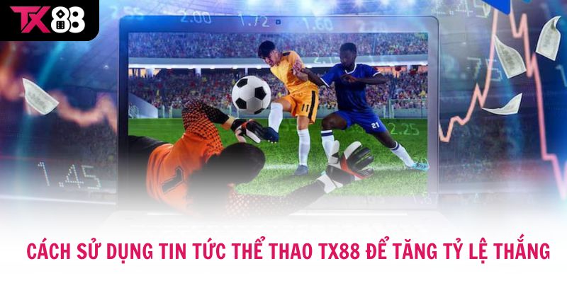 Cách sử dụng tin tức thể thao TX88 để tăng tỷ lệ thắng
