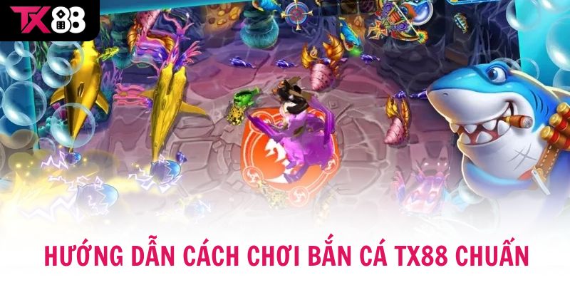 Hướng dẫn cách chơi bắn cá TX88 chuẩn 